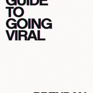 The Guide To Going Viral: The Art and Science of Succeeding on Social Media