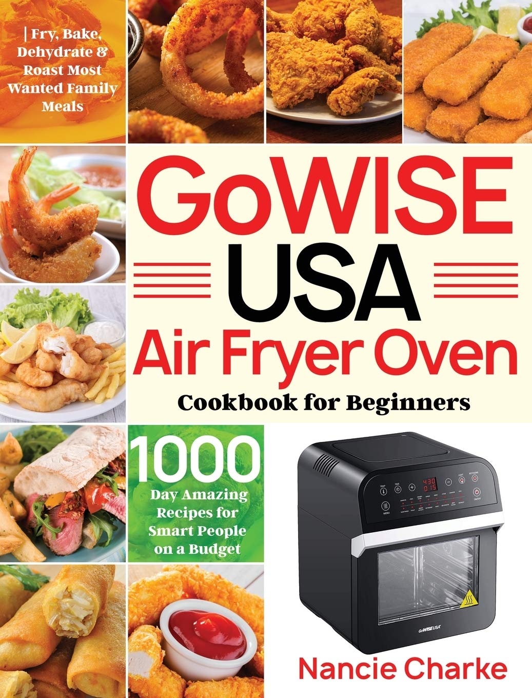 GoWISE USA Air Fryer Oven Cookbook for Beginners: 1000-Day Amazing Recipes for Smart People on a Budget Fry, Bake, Dehydrate & Roast Most Wanted Family Meals
